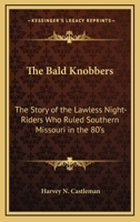 The Bald Knobbers: The Story Of The Lawless Night-Riders Who Ruled Southern Missouri In The 80'S 1432565559 Book Cover