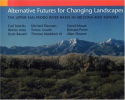 Alternative Futures for Changing Landscapes: The Upper San Pedro River Basin in Arizona and Sonora 1559632240 Book Cover