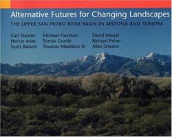 Alternative Futures for Changing Landscapes: The Upper San Pedro River Basin in Arizona and Sonora 1559632224 Book Cover