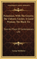 Possession: With the Groove, the Unborn, Circles, a Good Woman, the Black Tie, One-Act Plays of Contemporary Life (Classic Reprint) 0548397694 Book Cover
