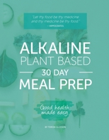 Alkaline Plant Based 30 Day Meal Prep: Good health made easy. 1702537358 Book Cover