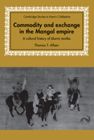 Commodity and Exchange in the Mongol Empire: A Cultural History of Islamic Textiles (Cambridge Studies in Islamic Civilization) 0521893143 Book Cover