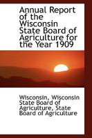 Annual Report of the Wisconsin State Board of Agriculture for the Year 1909 1103088645 Book Cover