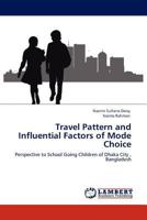 Travel Pattern and Influential Factors of Mode Choice: Perspective to School Going Children of Dhaka City , Bangladesh 3844387080 Book Cover
