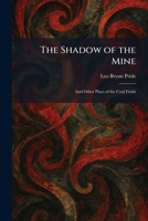 The Shadow of the Mine: And Other Plays of the Coal Fields 1025982282 Book Cover
