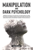 Manipulation and Dark Psychology: Improve the Quality of Your Life. The New Guide to Learn the Effects of Mental Manipulation and Dark Psychology, Speed Read People and Defend Yourself Psychologically B08PXBGVYB Book Cover