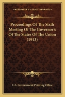 Proceedings Of The Sixth Meeting Of The Governor's Of The States Of The Union 0548767610 Book Cover