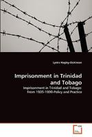Imprisonment in Trinidad and Tobago: Imprisonment in Trinidad and Tobago: From 1935-1990-Policy and Practice 363933759X Book Cover
