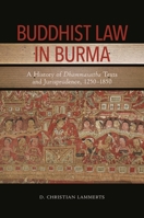 Buddhist Law in Burma: A History of Dhammasattha Texts and Jurisprudence, 1250-1850 0824889932 Book Cover