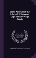 Some Account of the Life and Writings of Lope Felix De Vega Carpio 1357175965 Book Cover