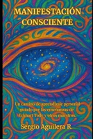 MANIFESTACIÓN CONSCIENTE: Un camino de aprendizaje personal guiado por las enseñanzas de Eckhart Tolle y otros maestros (Spanish Edition) B0FGT5N2GQ Book Cover