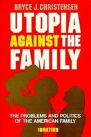 Utopia Against the Family: The Problems and Politics of the American Family 0898702828 Book Cover