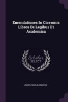 Emendationes in Ciceronis Libros de Legibus Et Academica 1378469178 Book Cover