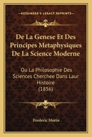 De La Genese Et Des Principes Metaphysiques De La Science Moderne: Ou La Philosophie Des Sciences Cherchee Dans Laur Histoire (1856) 1274155754 Book Cover