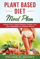 Plant Based Diet Meal Plan: Whole Food, Vegan Recipes, Weight Loss, Diet Vegetables for Healthy Eating 1089183879 Book Cover