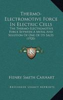 Thermo-electromotive Force in Electric Cells, the Thermo-electromotive Force Between a Metal and a Solution of One of Its Salts 1437350097 Book Cover