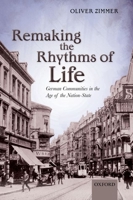 Remaking the Rhythms of Life: German Communities in the Age of the Nation-State 0199571201 Book Cover