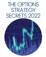 The Options Strategy Secrets 2022: The Comprehensive Guide for Beginners to Learn Options Trading, with the Best Strategies and Techniques to Use to Make Profit in Only Few Weeks 1804344591 Book Cover
