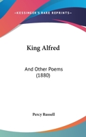 King Alfred: And Other Poems 1166588491 Book Cover