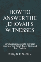 How to Answer the Jehovah's Witnesses: Tried and tested responses to the false claims of the Bible and Tract Society B089HYQRDS Book Cover