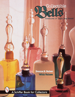 Collectible Bells: Treasures of Sight and Sound (Schiffer Book for Collectors) 0764305557 Book Cover