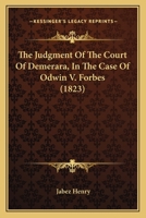 The Judgment Of The Court Of Demerara, In The Case Of Odwin V. Forbes 1166183963 Book Cover