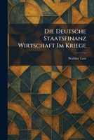 Die Deutsche Staatsfinanz Wirtschaft im Kriege (German Edition) 102560640X Book Cover