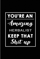 You're An Amazing Herbalist. Keep That Shit Up.: Blank Lined Funny Herbalist Journal Notebook Diary - Perfect Gag Birthday, Appreciation, ... Gift for friends, family and coworkers 1694484378 Book Cover