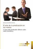 El arte de la predicación en tus manos: Lo que todo predicador debería saber sobre homilética 6135612050 Book Cover