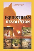 Equestrian Revolution: Aiming for a better horse world. B0GTR32N1B Book Cover