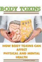 Body Toxins: How Body Toxins Can Affect Physical And Mental Health 1976061075 Book Cover