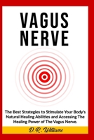 Vagus Nerve: The Best Strategies to Stimulate Your Body's Natural Healing Abilities and Accessing The Healing Power of The Vagus Nerve. B086PNZGXY Book Cover