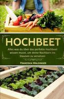 Hochbeet: Alles was du über das perfekte Hochbeet wissen musst, um deine Nachbarn ins Staunen zu versetzen 1548449571 Book Cover