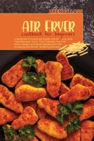 Air Fryer Cookbook for Beginners: A Beginner's Cookbook Guide with Delicious and Tasty Recipes. Enjoy The Crispness, Burn fat, Shed Weight and Reset Metabolism with Amazing and Mouth-Watering Recipes. 1801862710 Book Cover