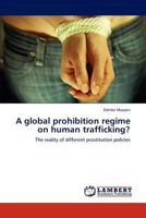 A global prohibition regime on human trafficking?: The reality of different prostitution policies 3848417464 Book Cover