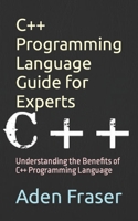 C++ Programming Language Guide for Experts: Understanding the Benefits of C++ Programming Language B0CH2CW92Y Book Cover
