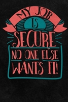 My Job Is Secure No One Else Wants It!: 6"x9" 120 Page Lined Blank Notebook/Journal With Funny Saying On Cover 1712556312 Book Cover