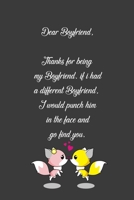 Dear Boyfriend, Thanks for being my Boyfriend. if i had a different Boyfriend, I would punch him in the face and go find you: Special and funny valentine's day, Birthday Gift for Boyfriend, Blank Line 1661915965 Book Cover