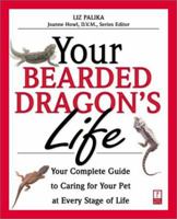 Your Bearded Dragon's Life: Your Complete Guide to Caring for Your Pet at Every Stage of Life (Your Pet's Life) 0761527710 Book Cover