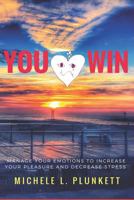 You Win: Manage Your Emotions to Increase Pleasure and Decrease Stress 1790933579 Book Cover