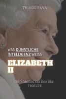 Was Künstliche Intelligenz Weiß ELIZABETH II: Die Königin, Die Der Zeit Trotzte (German Edition) B0DW8Y7X9G Book Cover