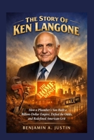 The Story Of Ken Langone: How a Plumber's Son Built a Billion-Dollar Empire, Defied the Odds, and Redefined American Grit B0GFP4DW28 Book Cover