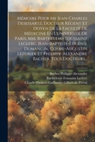 Mémoire Pour Me Jean-charles Desessartz, Docteur Régent Et Doyen De La Faculté De Médecine En L'université De Paris, Mm. Barthélemi-toussaint Leclerc, ... Bacher, Tous Docteurs... (French Edition) 1022305700 Book Cover