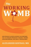 The Working Womb: How proven placenta science can empower you to conquer pregnancy anguish, triumph over miscarriage, and have a thriving baby! 0982373457 Book Cover