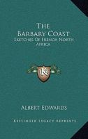 The Barbary Coast: Sketches Of French North Africa 1163291854 Book Cover