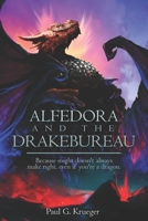 Alfedora and the Drakebureau: Because Might Doesn't Always Make Right, Even if You're a Dragon 1732822794 Book Cover