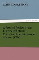 A Poetical Review Of The Literary And Moral Character Of The Late Samuel Johnson: With Notes 1175298085 Book Cover