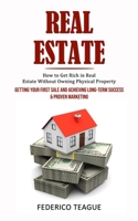 Real Estate: How to Get Rich in Real Estate Without Owning Physical Property (Getting Your First Sale and Achieving Long-term Succe 1998927318 Book Cover