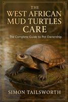 THE WEST AFRICAN MUD TURTLES CARE: The complete guide to pet ownership B0FP1YV597 Book Cover