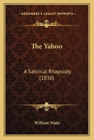 The Yahoo: A Satirical Rhapsody (Classic Reprint) 1425508057 Book Cover